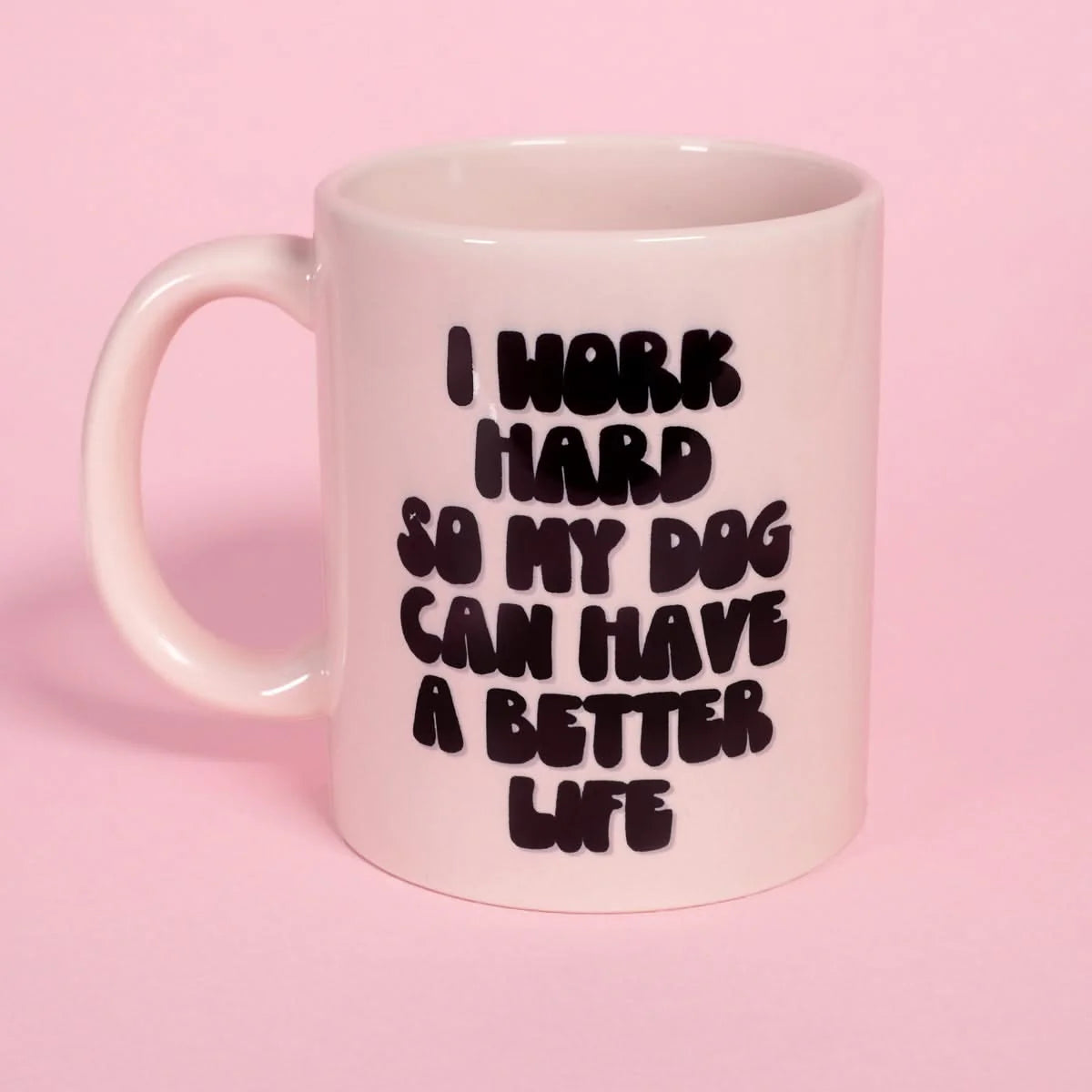 I Work Hard so My Dog Can Have a Better Life Mug